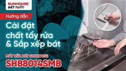 CÁCH XẾP BÁT ĐŨA CHO MÁY RỬA BÁT SUNHOUSE SHB8014SMB  